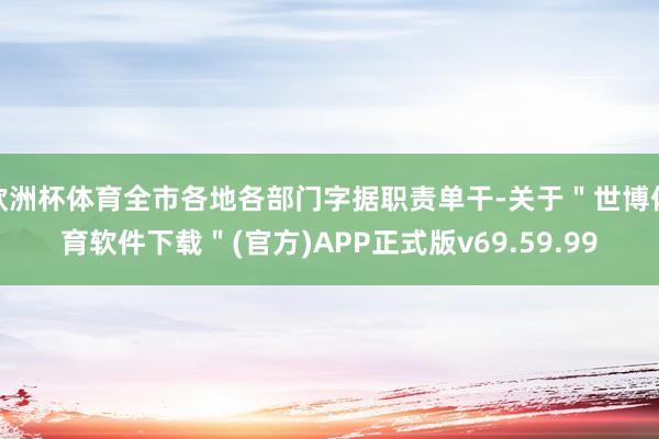 欧洲杯体育全市各地各部门字据职责单干-关于＂世博体育软件下载＂(官方)APP正式版v69.59.99