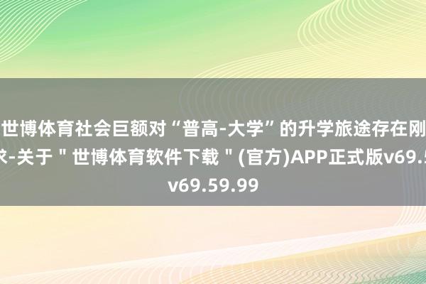 世博体育　　社会巨额对“普高-大学”的升学旅途存在刚性需求-关于＂世博体育软件下载＂(官方)APP正式版v69.59.99
